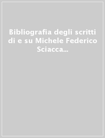 Bibliografia degli scritti di e su Michele Federico Sciacca dal 1931 al 1995. 1: Scritti di Sciacca