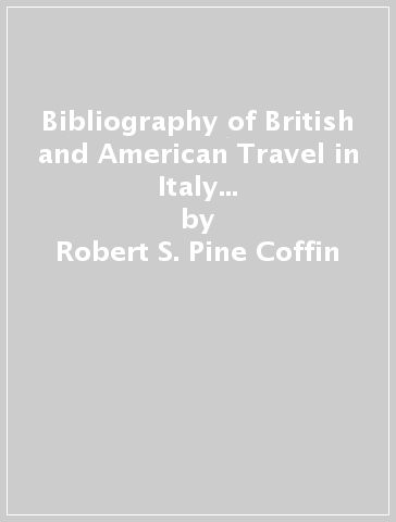 Bibliography of British and American Travel in Italy to 1860. Addition and corrections - Robert S. Pine Coffin