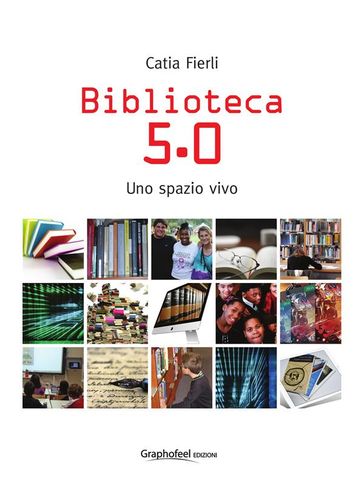 Biblioteca 5.0. Uno spazio vivo - Catia Fierli