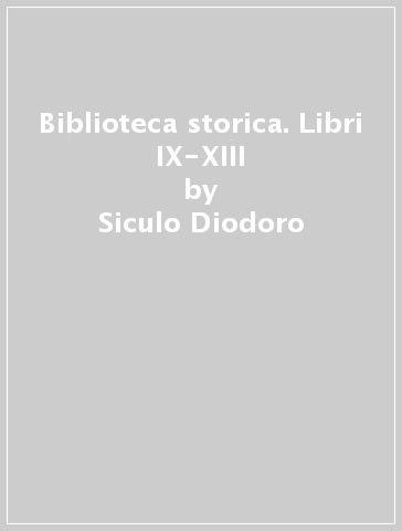 Biblioteca storica. Libri IX-XIII - Siculo Diodoro