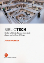 Bibliotech. Perché le biblioteche sono importanti nell era di Google