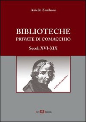 Biblioteche private di Comacchio. Secoli XVI-XIX - Aniello Zamboni
