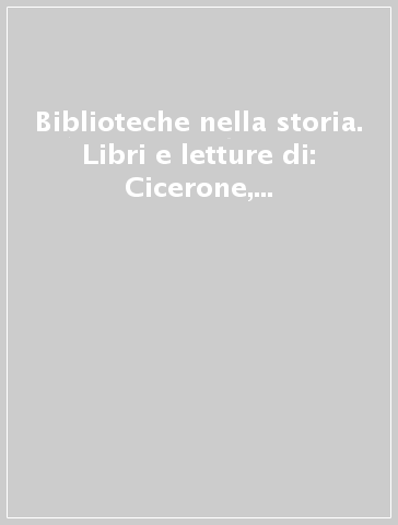 Biblioteche nella storia. Libri e letture di: Cicerone, Riccardo di Bury, Newton, Galvani, Cavalli