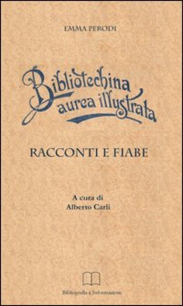 Bibliotechina aurea illustrata. Racconti, fiabe e altri scritti - Emma Perodi