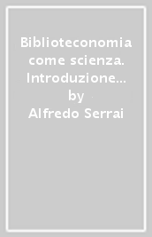 Biblioteconomia come scienza. Introduzione ai problemi e alla metodologia