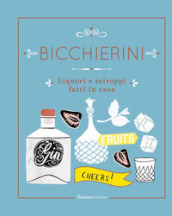 Bicchierini. Liquori e sciroppi fatti in casa. Ediz. a colori