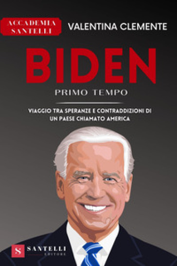 Biden primo tempo. Viaggio tra speranze e contraddizioni di un paese chiamato America - Valentina Clemente