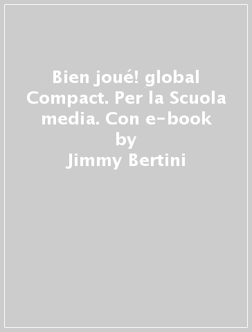 Bien joué! global Compact. Per la Scuola media. Con e-book - Jimmy Bertini - Amelia Caselli - Dominique Guillement