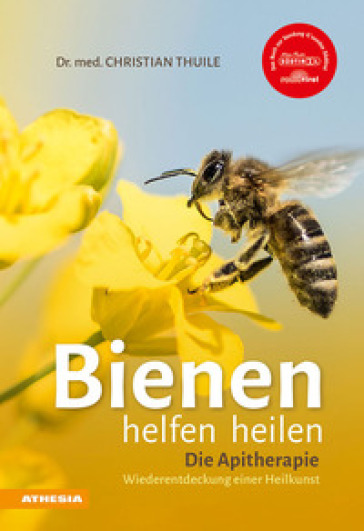 Bienen helfen heilen. Die Apitherapie. Wiederentdeckung einer Heilkunst - Christian Thuile | 