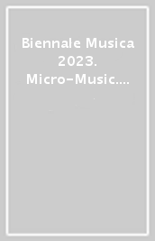 Biennale Musica 2023. Micro-Music. Ediz. italiana e inglese