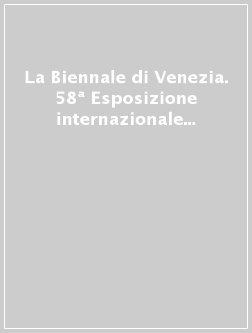 La Biennale di Venezia. 58ª Esposizione internazionale d'arte. May you live in interesting times. Guida breve. Ediz. inglese