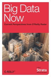 Big Data Now: Current Perspectives from O Reilly Radar
