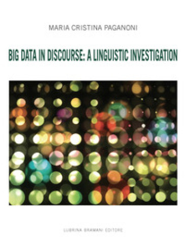Big Data in discourse: a linguistic investigation - Maria Cristina Paganoni