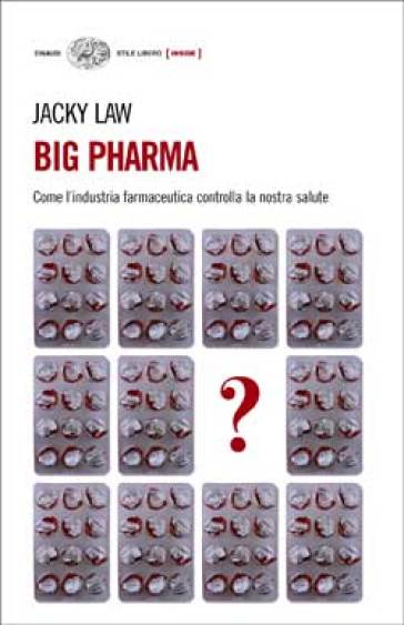 Big Pharma. Come l'industria farmaceutica controlla la nostra salute - Jacky Law