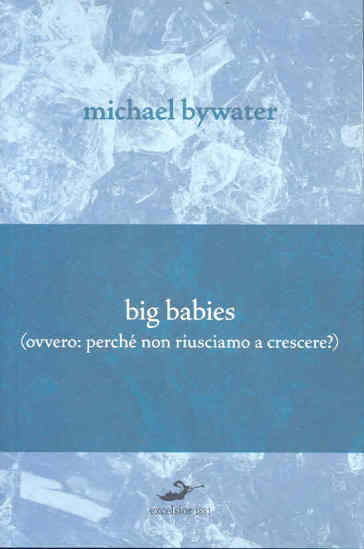 Big babies (perché non riusciamo a crescere?) - Michael Bywater