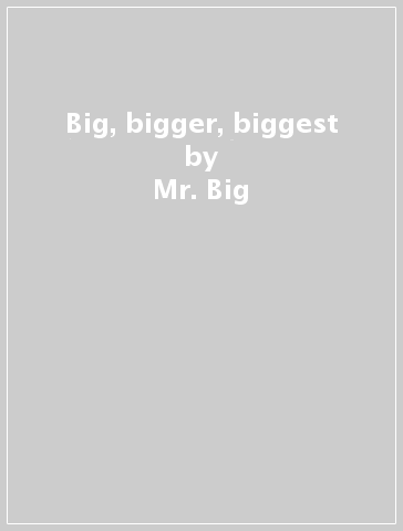 Big, bigger, biggest - Mr. Big