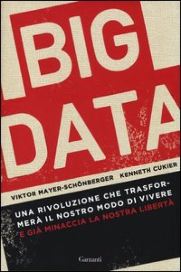 Big data. Una rivoluzione che trasformerà il nostro modo di vivere - e già minaccia la nostra libertà - Viktor Mayer-Schonberger - Kenneth Cukier