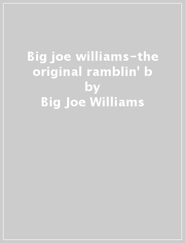 Big joe williams-the original ramblin' b - Big Joe Williams
