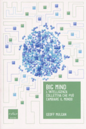 Big mind. L intelligenza collettiva che può cambiare il mondo