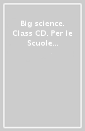 Big science. Class CD. Per le Scuole superiori. Con ebook. Con espansione online. Con CD-Audio. Vol. 1