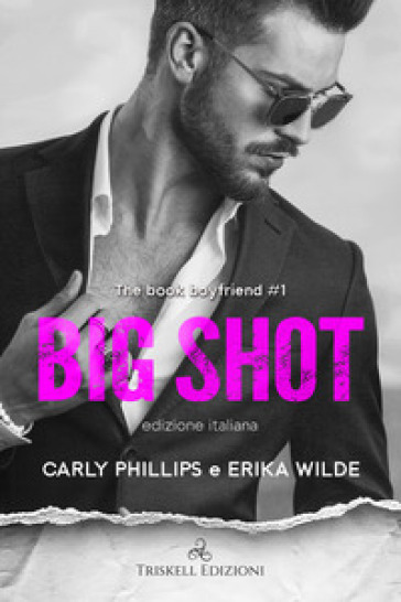 Big shot. The book boyfriend. Ediz. italiana. 1. - Carly Phillips - Erika Wilde