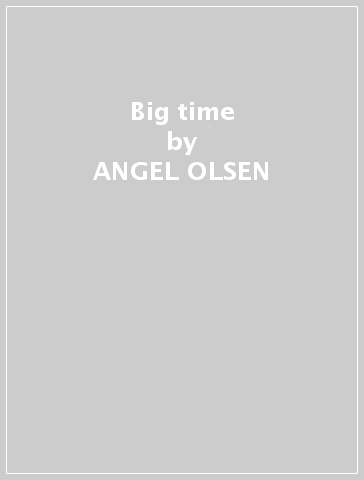 Big time - ANGEL OLSEN