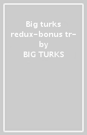 Big turks redux-bonus tr-