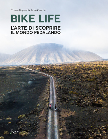 Bike life. L'arte di scoprire il mondo pedalando. Ediz. illustrata - Tristan Bogaard - Belén Castello