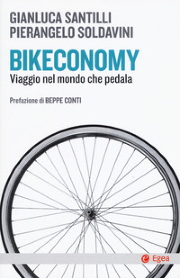 Bikeconomy. Viaggio nel mondo che pedala - Gianluca Santilli - Pierangelo Soldavini