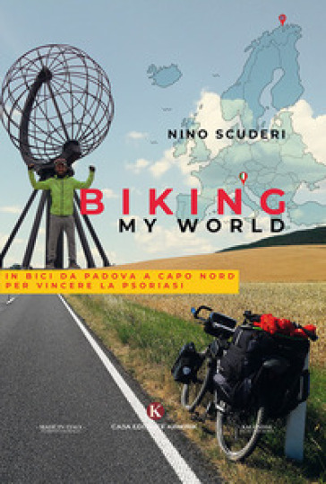 Biking my world. In bici da Padova a Capo Nord per vincere la psoriasi - Antonino Scuderi