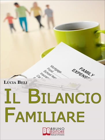 Il Bilancio Familiare. Una Formidabile Tecnica di Gestione del Denaro per Organizzare la Tua Vita e le Tue Entrate. (Ebook Italiano - Anteprima Gratis) - LUCIA BELI