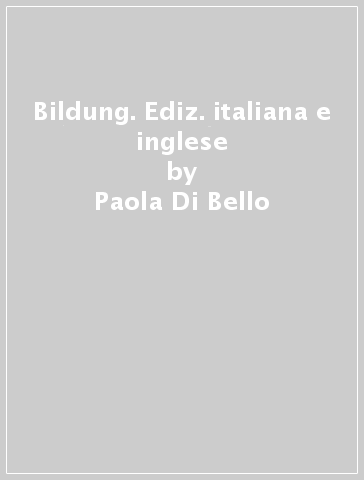 Bildung. Ediz. italiana e inglese - Paola Di Bello