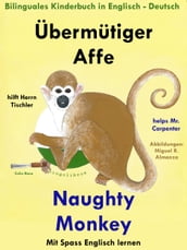 Bilinguales Kinderbuch in Deutsch: Englisch: Übermütiger Affe hilft Herrn Tischler - Naughty Monkey Helps Mr. Carpenter. Mit Spaß Englisch Lernen