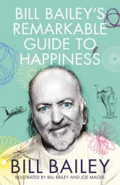 Bill Bailey s Remarkable Guide to Happiness