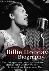 Billie Holiday Biography: The Unforgettable Lady Day Feminism, Strange Fruit Controversies, Relationships, Rumors and More