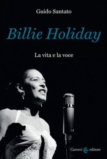 Billie Holiday. La vita e la voce - Guido Santato