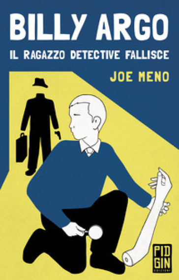 Billy Argo. Il ragazzo detective fallisce - Joe Meno