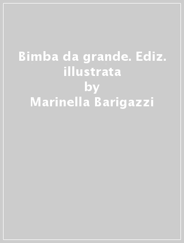 Bimba da grande. Ediz. illustrata - Marinella Barigazzi