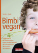 Bimbi vegan. Guida pratica all alimentazione senza prodotti animali dal concepimento alla crescita del bambino