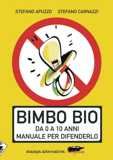 Bimbo bio. Da 0 a 10 anni - manuale per difenderlo - Stefano Apuzzo - Stefano Carnazzi