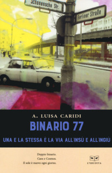 Binario 77. Una e la stessa è la via all'insù e all'ingiù - Luisa A. Caridi