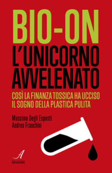 Bio-on. L'unicorno avvelenato - Andrea Franchini - Massimo Degli