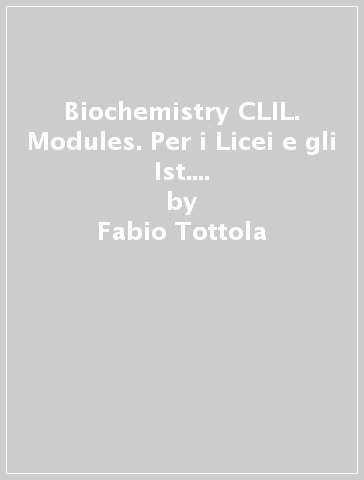 Biochemistry CLIL. Modules. Per i Licei e gli Ist. magistrali. Con e-book. Con espansione online - Fabio Tottola - Aurora Allegrezza - Marilena Righetti