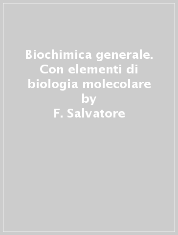 Biochimica generale. Con elementi di biologia molecolare - F. Salvatore - G. Colonna - A. Oliva