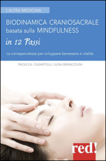 Biodinamica craniosacrale basata sulla mindfulness. Per sviluppare benessere e vitalità - Paolo Casartelli - Luisa Brancolini