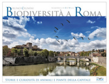 Biodiversità a Roma. Storie e curiosità su animali e piante della Capitale. Ediz. illustrata - Bruno Cignini