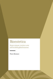 Bioestetica. Senso comune, tecnica e arte nell età della globalizzazione