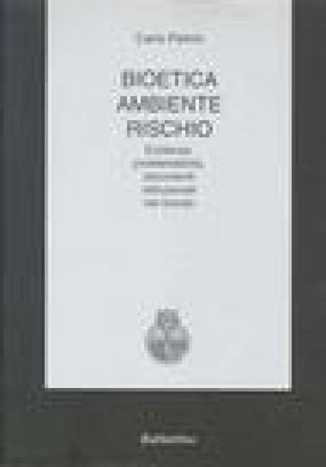 Bioetica, ambiente, rischio. Evidenze, problematicità, documenti istituzionali nel mondo - Carlo Petrini