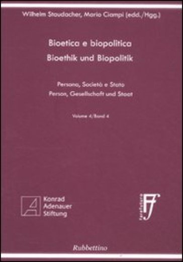 Bioetica e biopolitica. Persona, società e Stato. Ediz. italiana e tedesca. 4. - Wilhelm Staudacher - Mario Ciampi