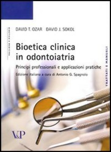 Bioetica clinica in odontoiatria. Principi professionali e applicazioni pratiche - David T. Ozar | 